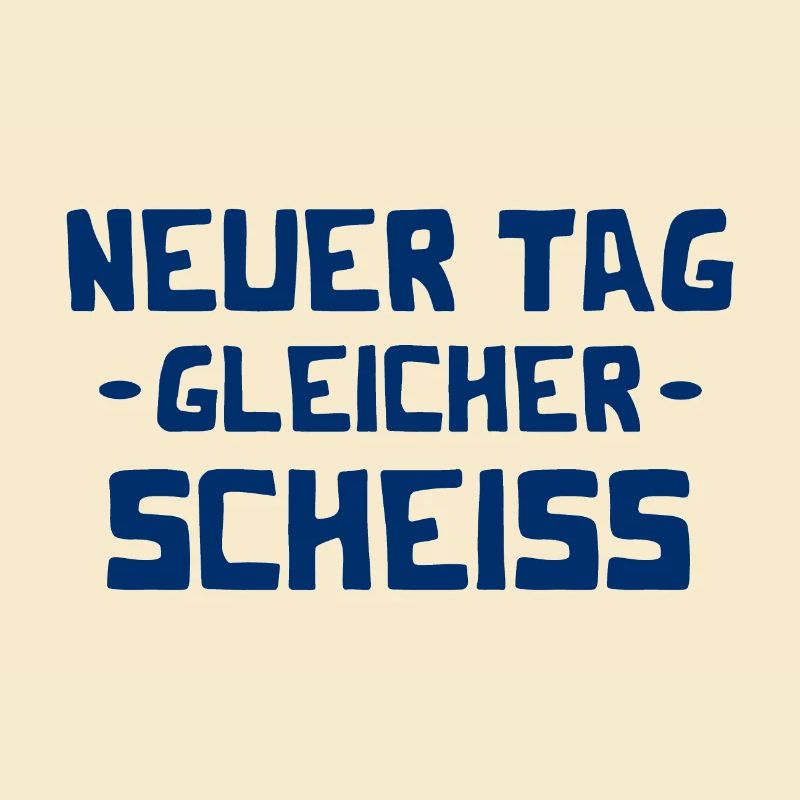 Neuer Tag - Gleicher Scheiss - Scheiß