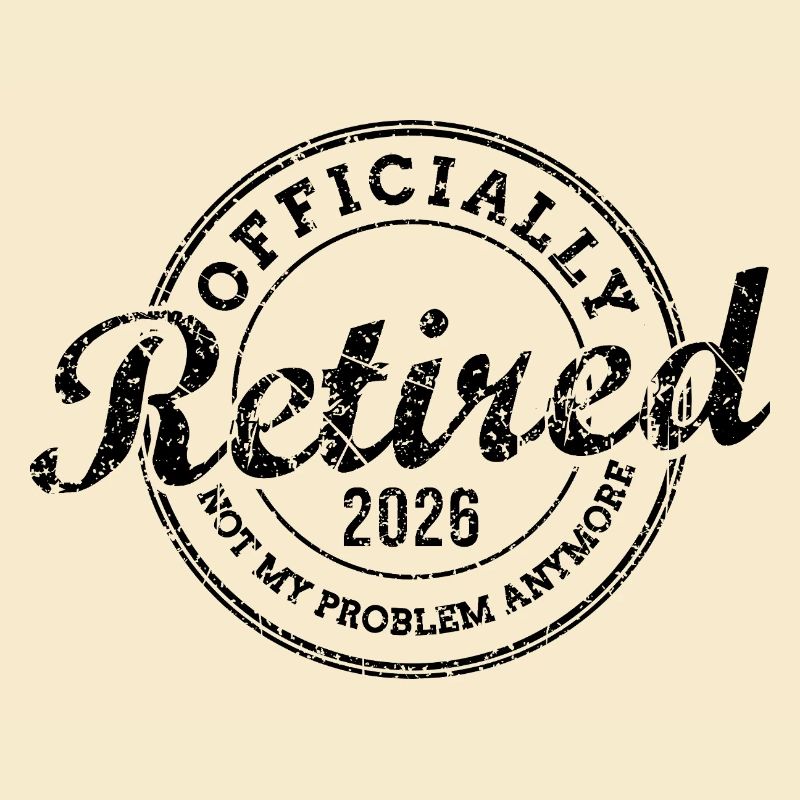 Officially Retired 2026 Not My Problem Anymore