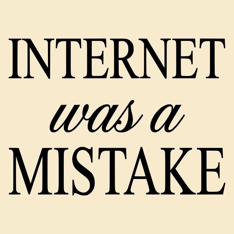 Internet was a Mistake - Sarcastic Statement