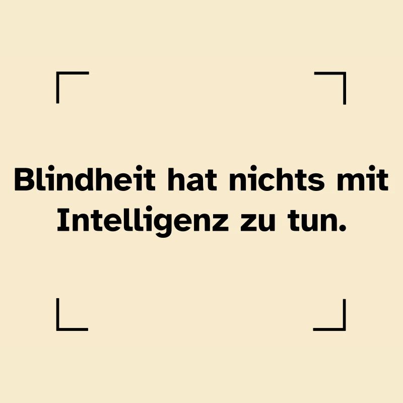 Blindheit hat nichts mit Intelligenz zu tun.