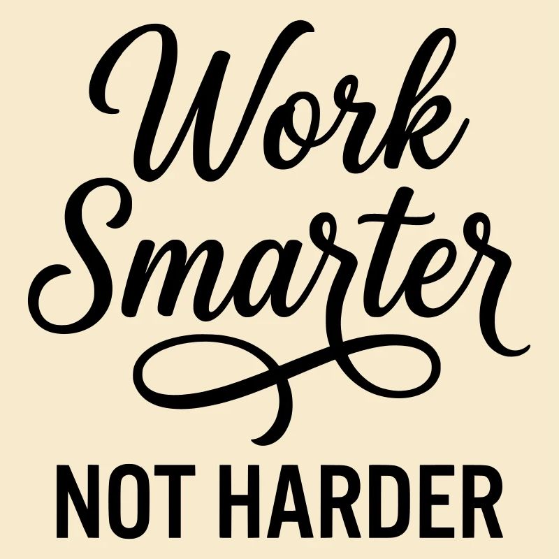 Work Smarter Not Harder - Efficiency First