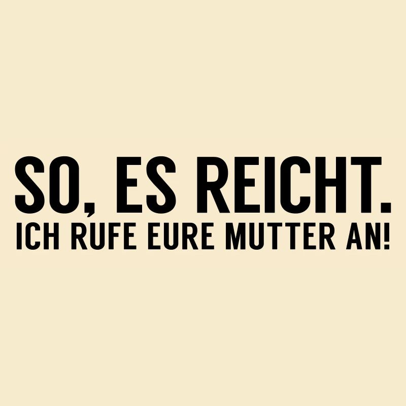 Es reicht ich rufe eure Mutter an