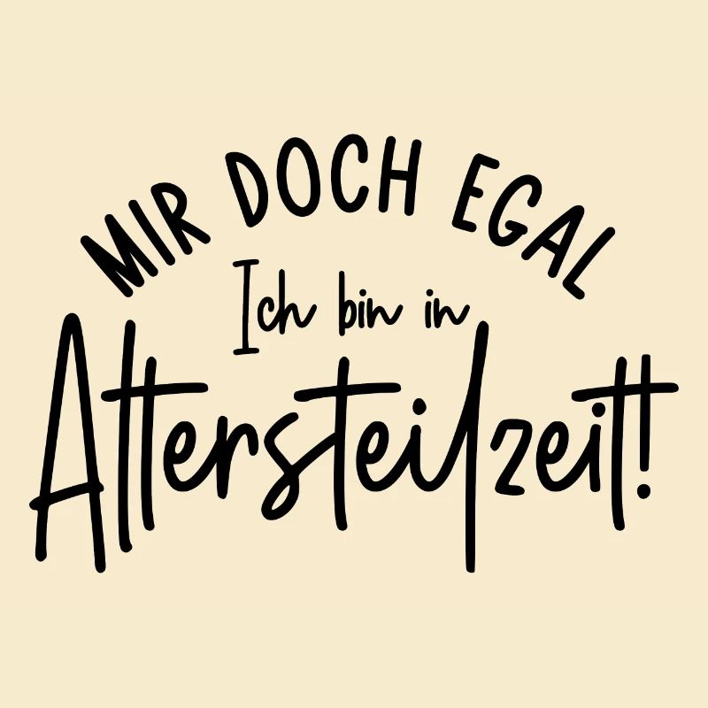 Mir doch egal Ich bin in Altersteilzeit