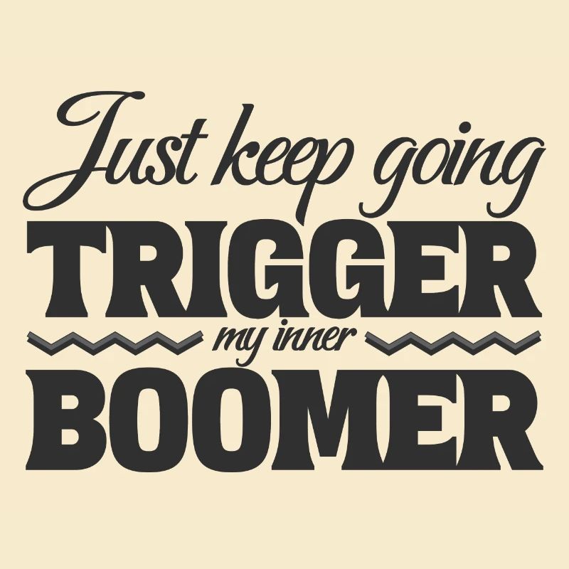 Just Keep Going, Trigger My Inner Boomer