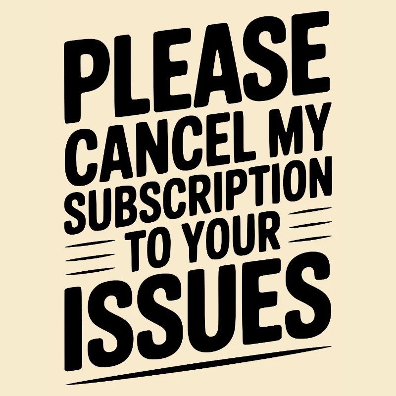 Please Cancel My Subscription to Your Issues