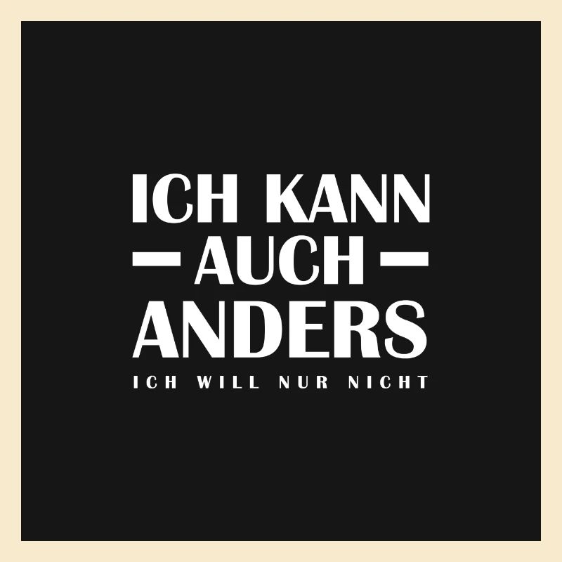 Ich kann auch anders - Ich will nur nicht - Spruch