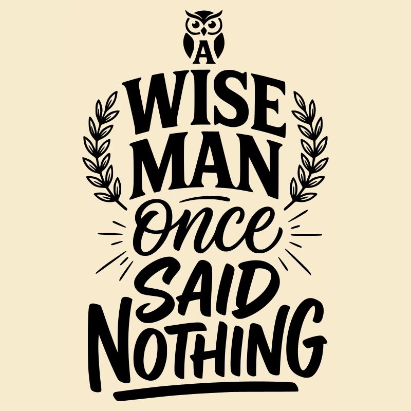 A Wise Man Once Said Nothing - Funny Stoic Quote