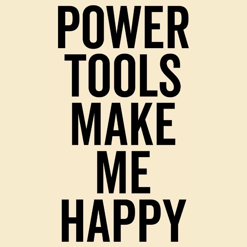 Power Tools Make Me Happy