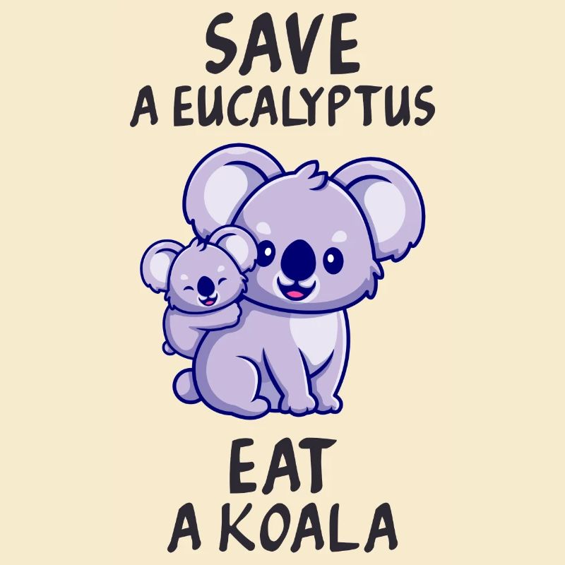 Save a eucalyptus, eat a koala.