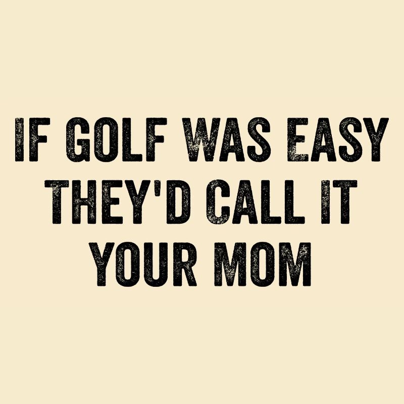 Wenn Golf einfach wäre, würden sie es deine Mutter nennen - lustig