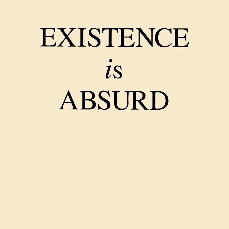 Existence - Absurd - Absurdism - Philosophy