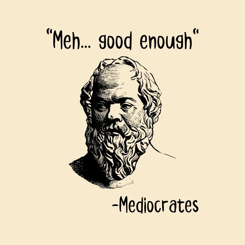 Meh Good Enough Mediocrates