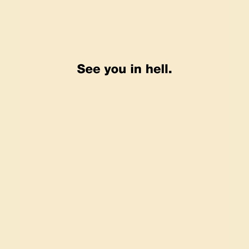 See you in hell