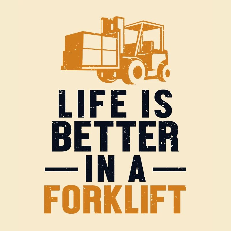 Life Is Better In A Forklift Forklift Driver
