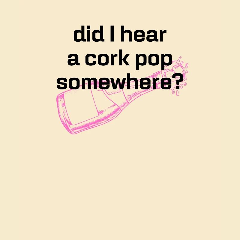 Did I Hear A Cork Pop Somewhere, Statement