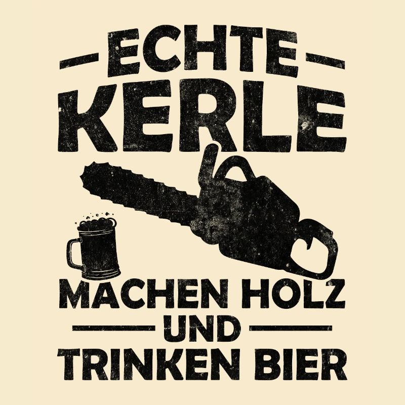 Echte kerle machen holz und trinken bier