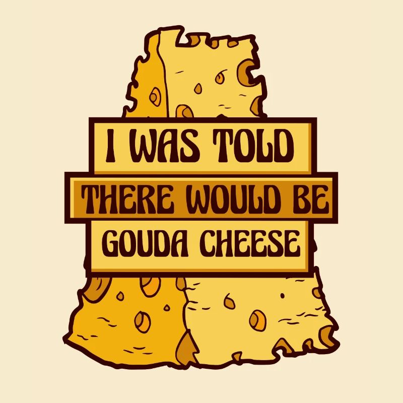 Was Told There Would Be Gouda Cheese Maker Gouda