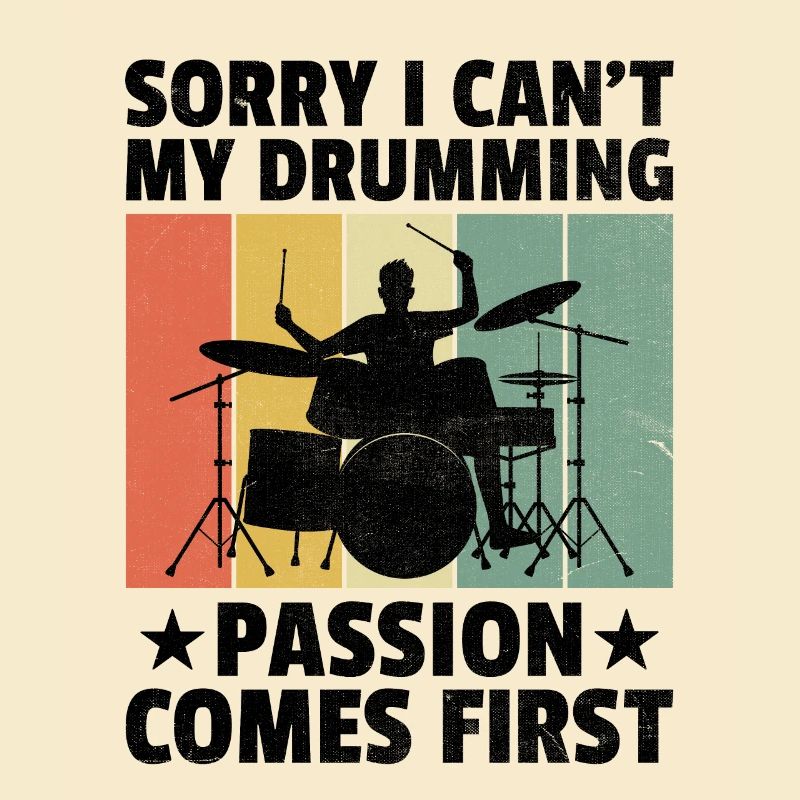 Sorry I Can't My Drumming Passion Comes First Drum