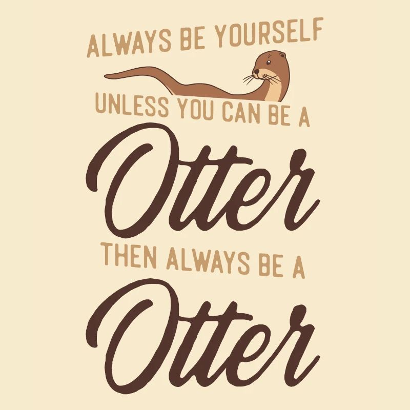 Otter Always Be Yourself Unless