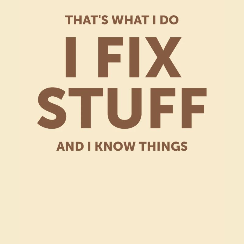 That's What I Do I Fix Stuff And I Know Things