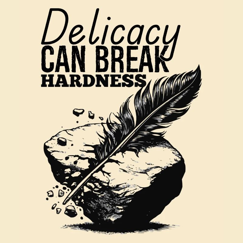 Delicacy can break hardness