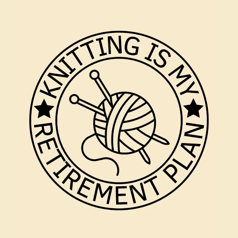 Knitting Is My Retirement Plan Knitter