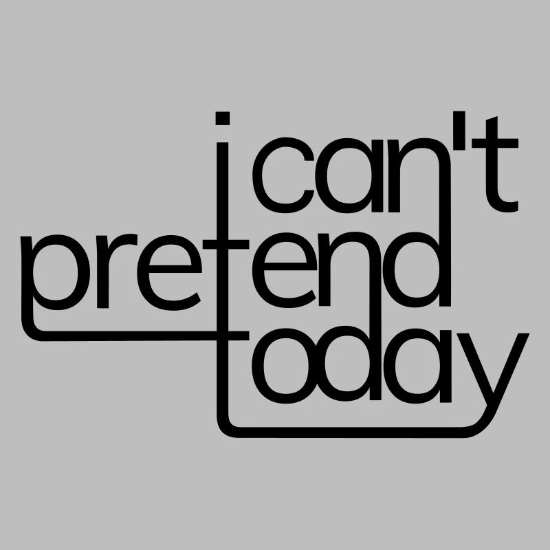 I cant pretend today