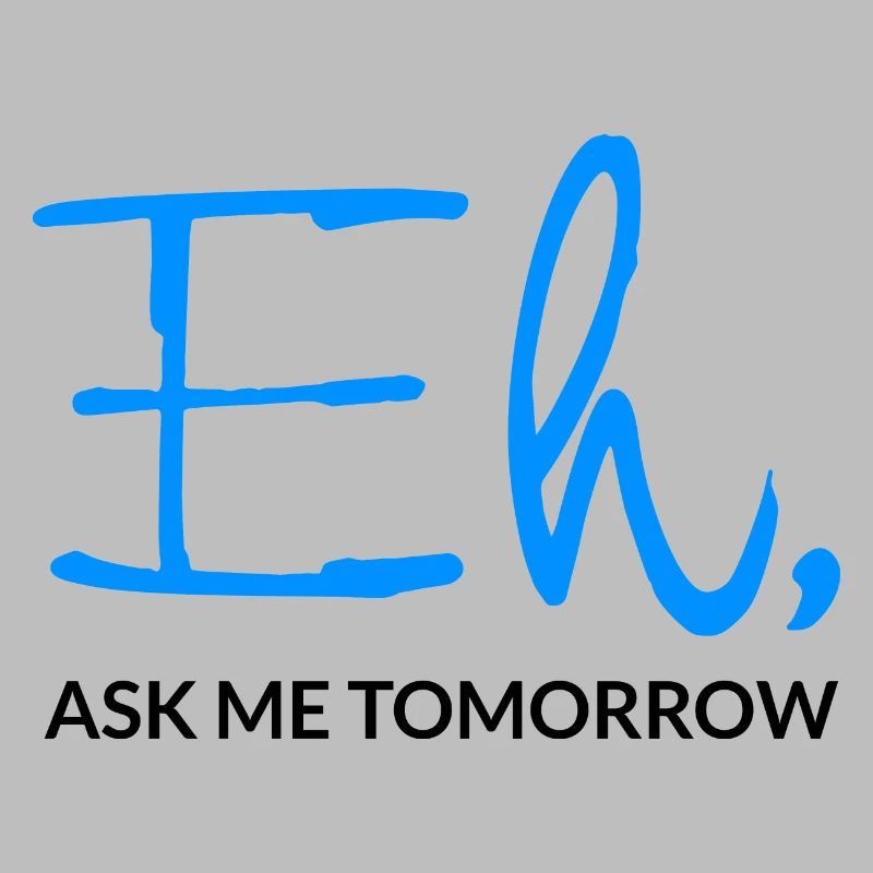 Eh Ask Me Tomorrow