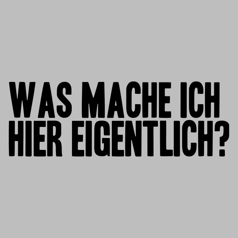 WAS MACHE ICH HIER EIGENTLICH?