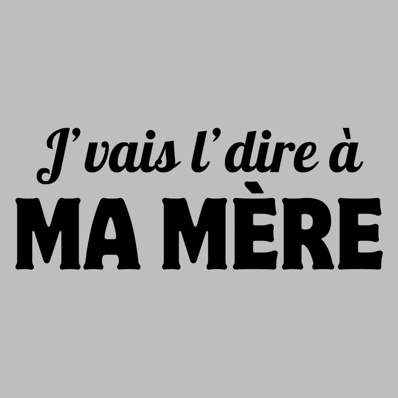 j'vais le dire, mère, maman
