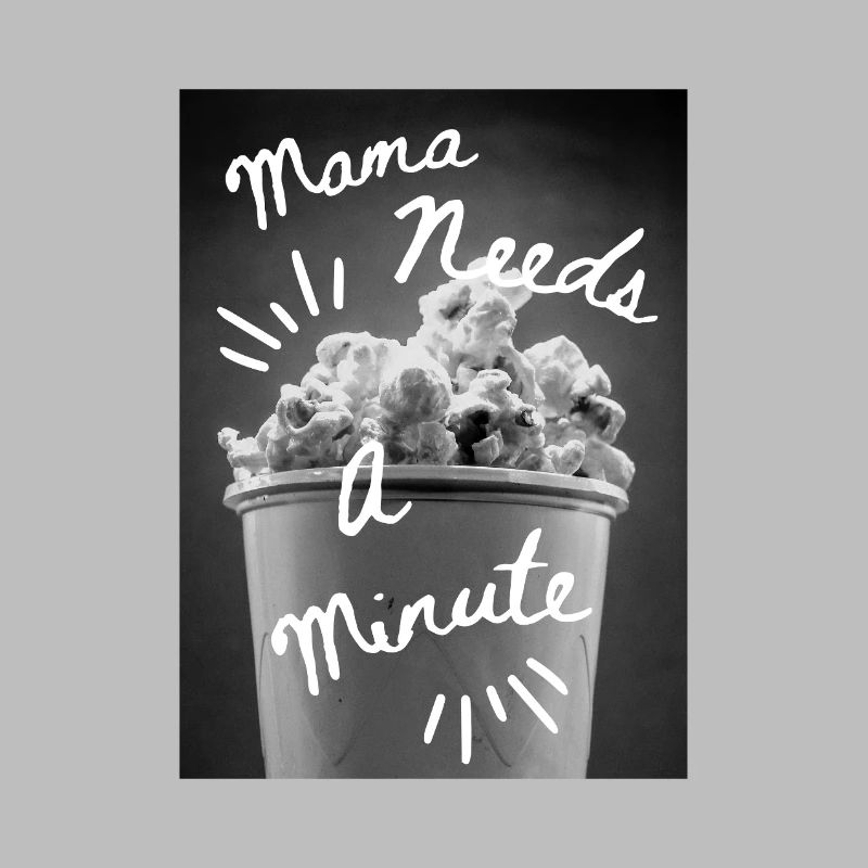 Mama Needs a Minute Popcorn Moment