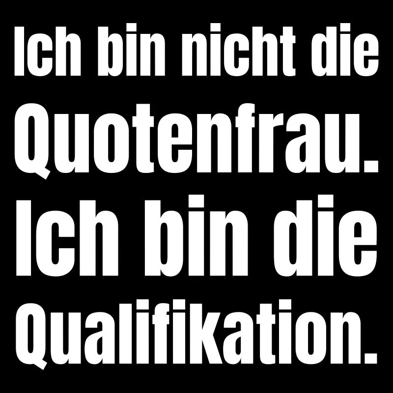 Ich bin nicht die Quotenfrau. Ich Qualifikation.