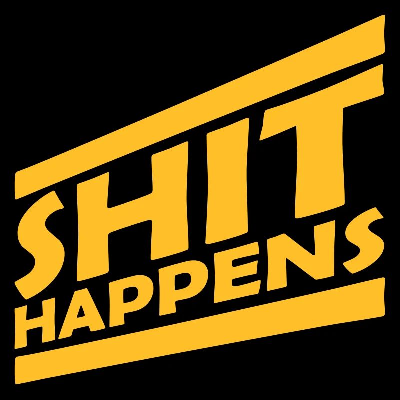 Shit happens Unglück Einstellung