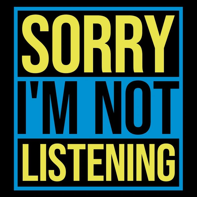 désolé de ne pas écouter