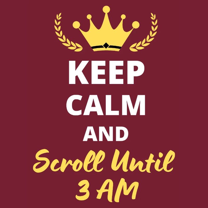 Keep Calm and Scroll Until 3 AM