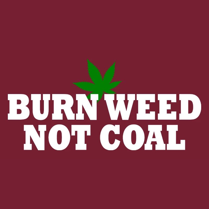Burn weed not coal