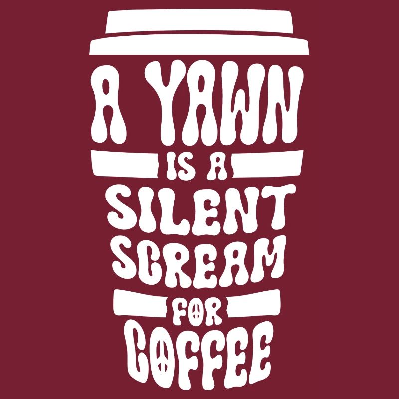 A Yawn Is A Silent Scream For Coffee