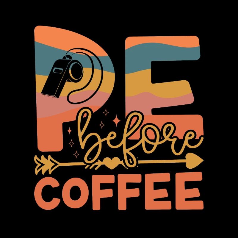P.E Instructor P.E Before Phys Ed Coffee Lover