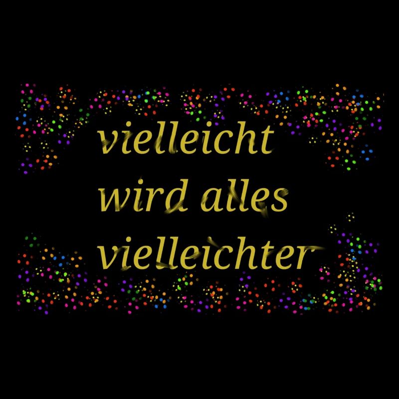 Vielleicht wird alles vielleichter Spruch