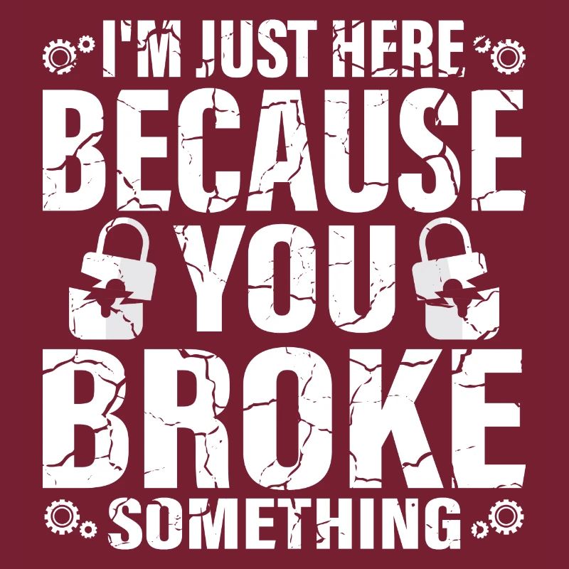 I'm Here Because You Broke Something Computer Tech