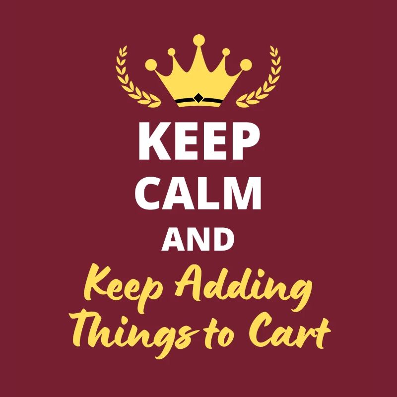 Keep Calm and Keep Adding Things to Cart