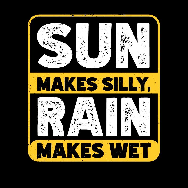 Rain makes silly, sun makes wet