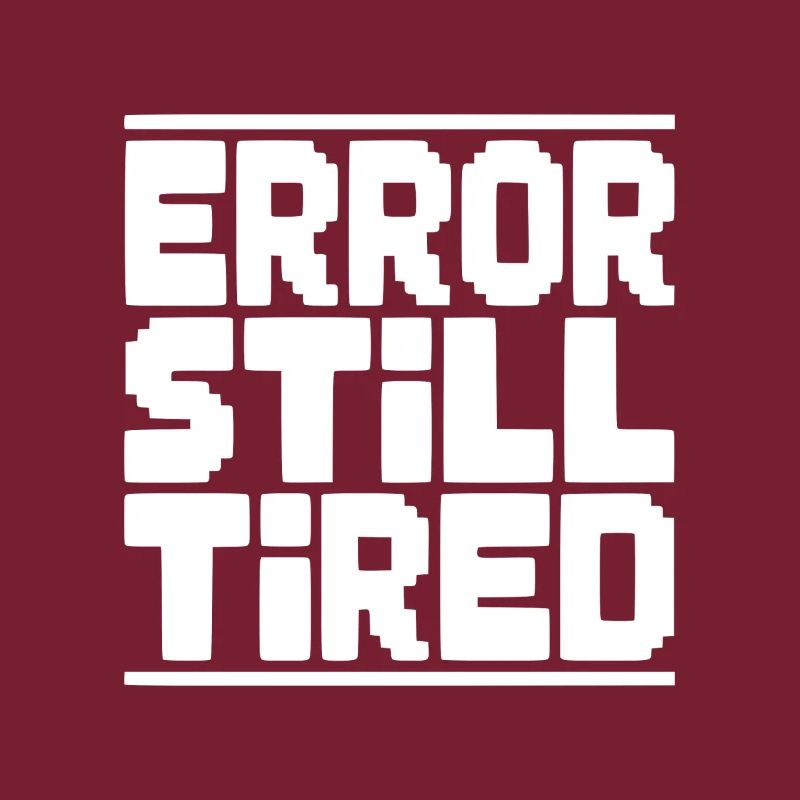 Error Still Tired