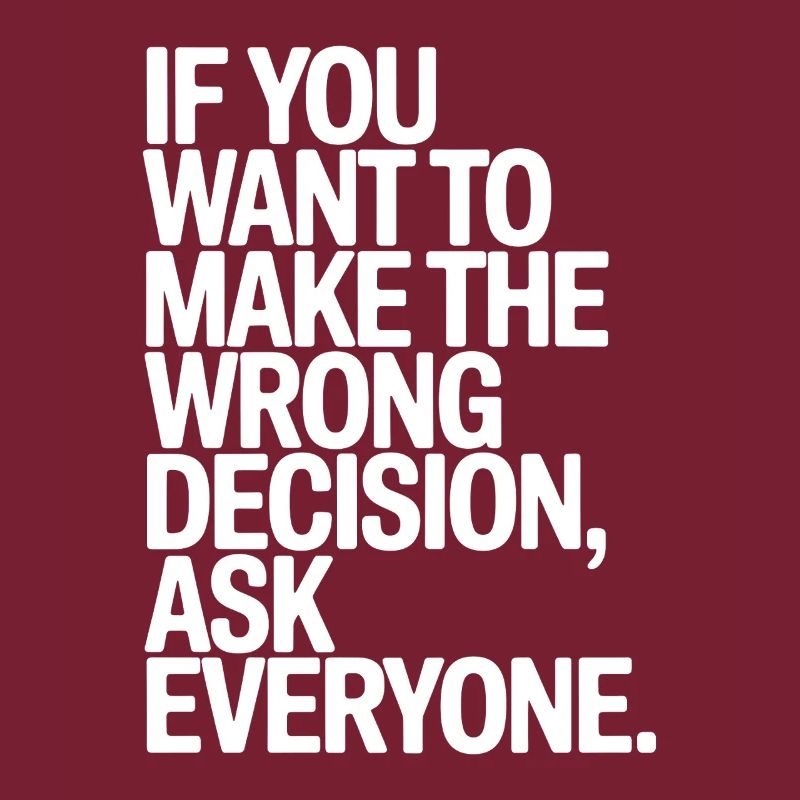 Want To Make Wrong Decision Ask Everyone Mindset