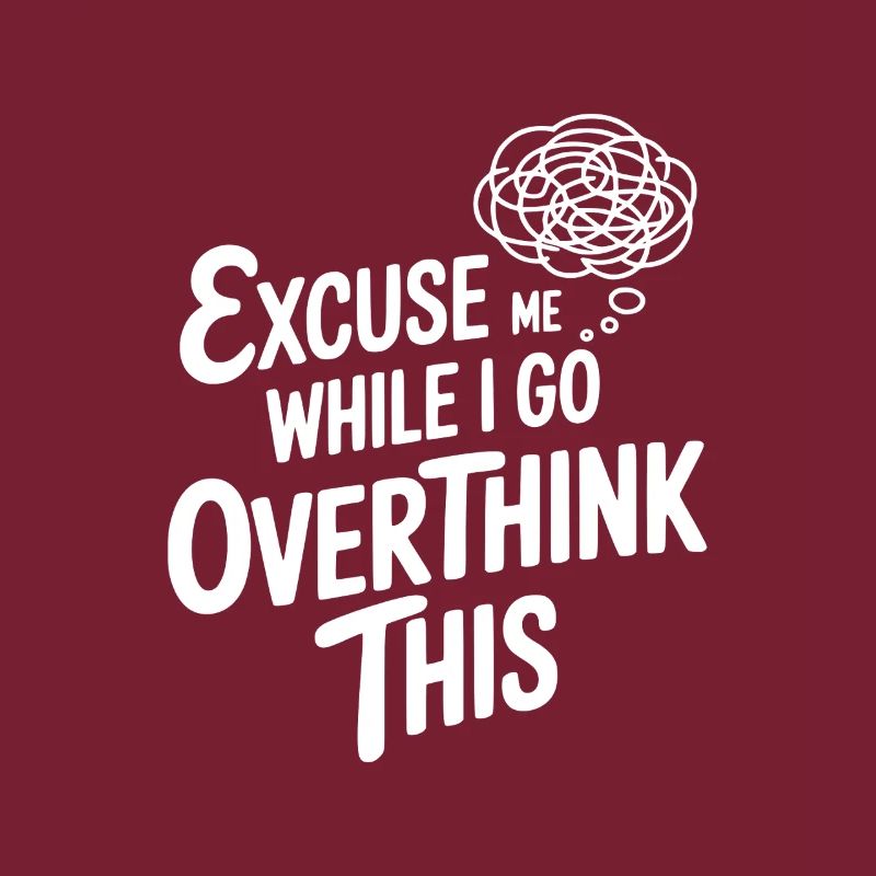 Excuse Me While I Go Overthink This