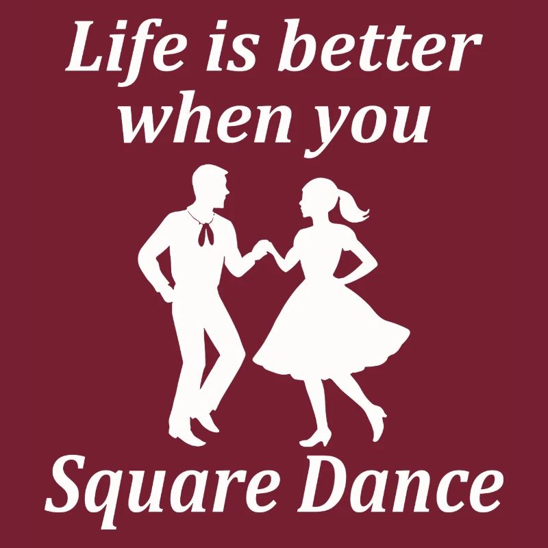 Life is better when you Square Dance.