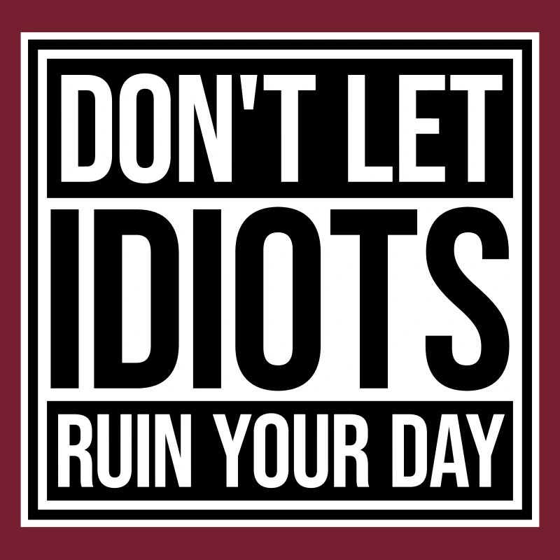 Ne laisse pas les idiots gâcher ta journée. Sarcasme drôle.