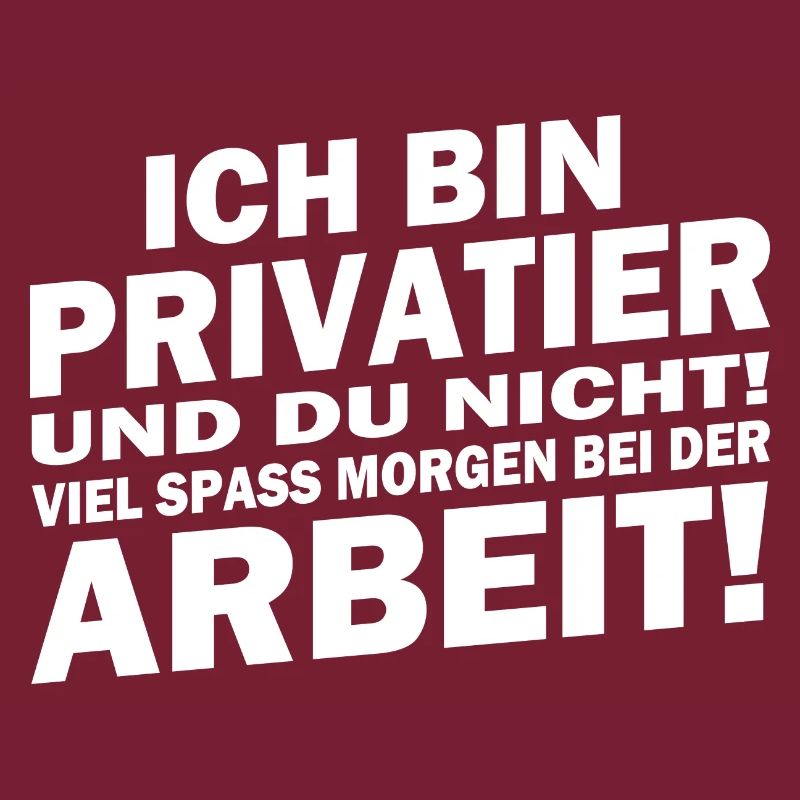 Ich bin Privatier... viel Spaß bei der Arbeit!