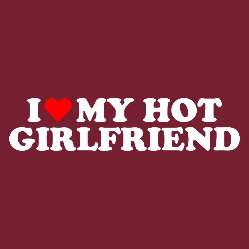 I Love My Hot Girlfriend Statement 
