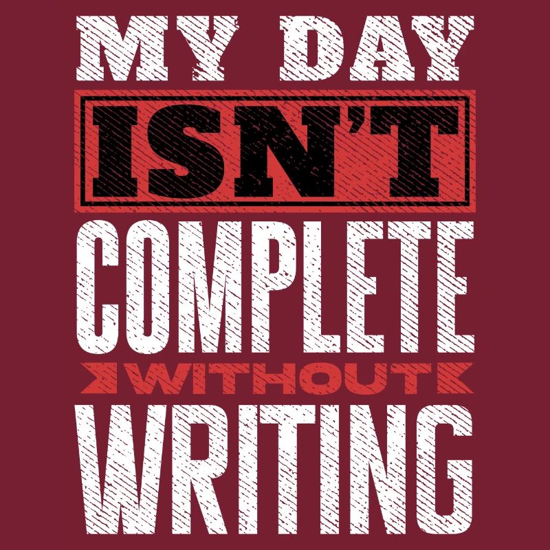 My Day Isn't Complete Without Writing